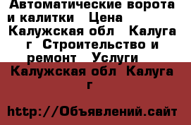 Автоматические ворота и калитки › Цена ­ 28 000 - Калужская обл., Калуга г. Строительство и ремонт » Услуги   . Калужская обл.,Калуга г.